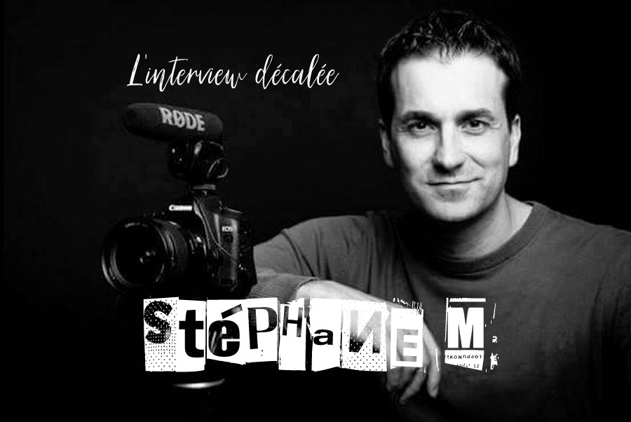 l’interview décalée avec… Stéphane M. {Vidéaste}